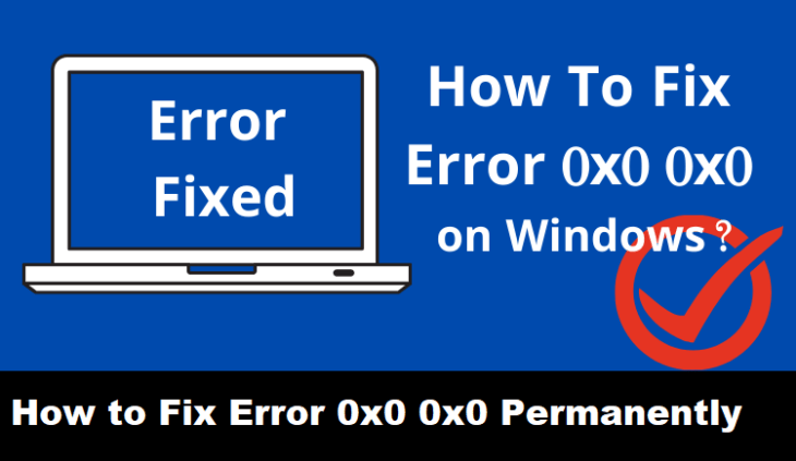 How to Fix Error 0x0 0x0 Permanently